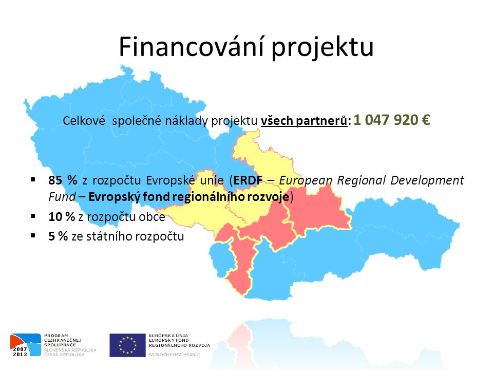 Financování projektu Celkové společné náklady projektu všech partnerů: €  85 % z rozpočtu Evropské unie (ERDF – European Regional Development Fund – Evropský fond regionálního rozvoje)  10 % z rozpočtu obce  5 % ze státního rozpočtu
