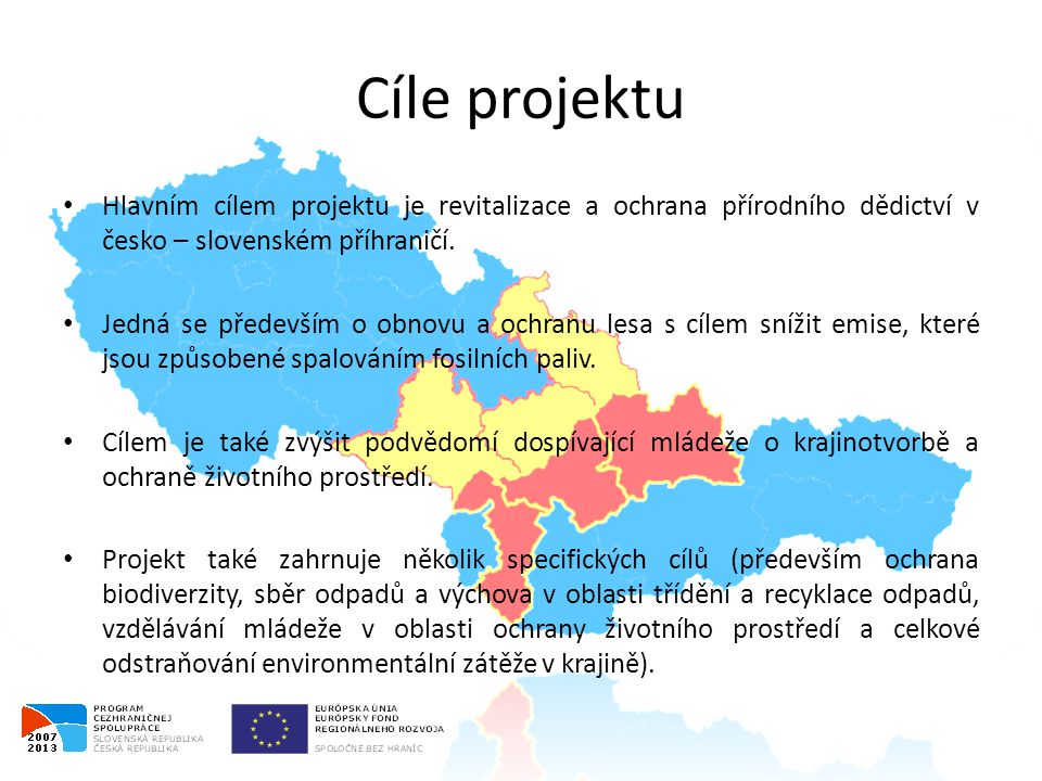 Cíle projektu • Hlavním cílem projektu je revitalizace a ochrana přírodního dědictví v česko – slovenském příhraničí.
