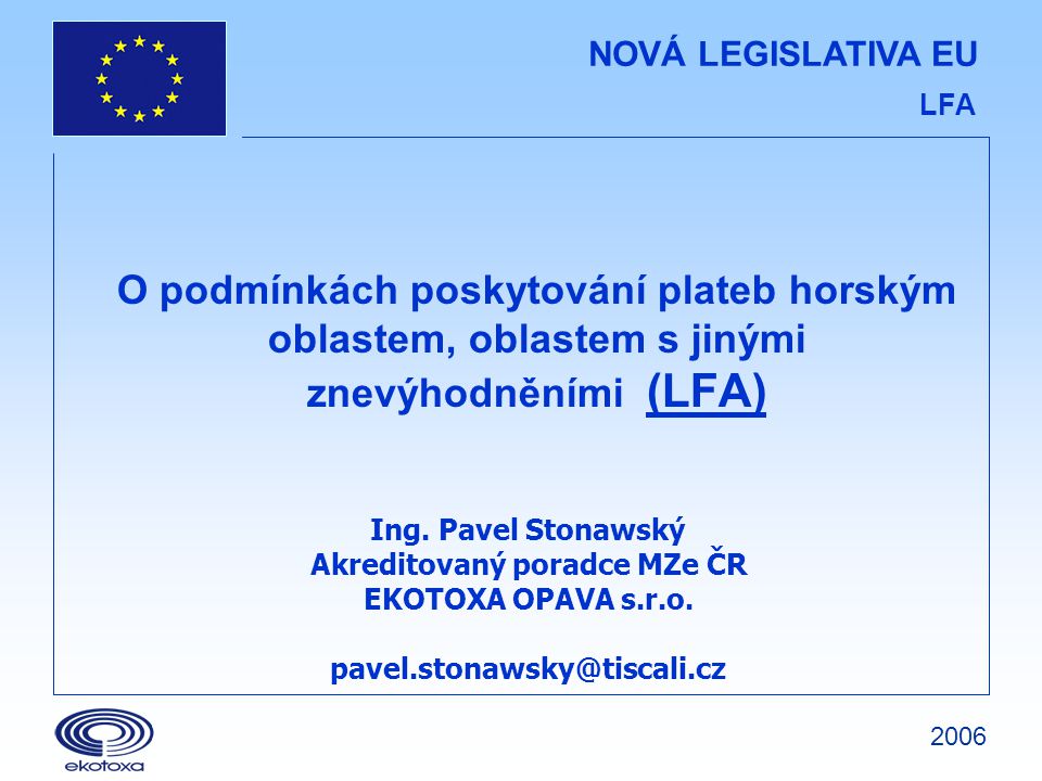 NOVÁ LEGISLATIVA EU LFA O podmínkách poskytování plateb horským oblastem, oblastem s jinými znevýhodněními (LFA) Ing.