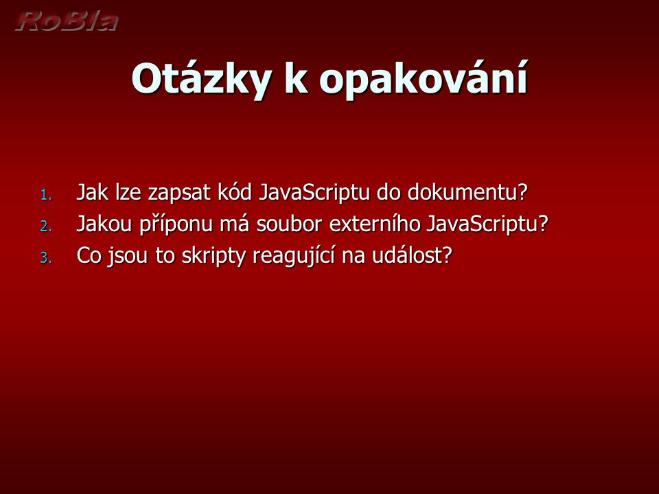 Otázky k opakování 1. Jak lze zapsat kód JavaScriptu do dokumentu.