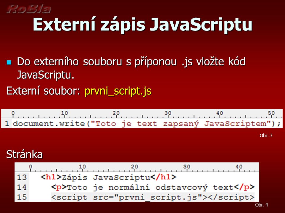 Externí zápis JavaScriptu  Do externího souboru s příponou.js vložte kód JavaScriptu.