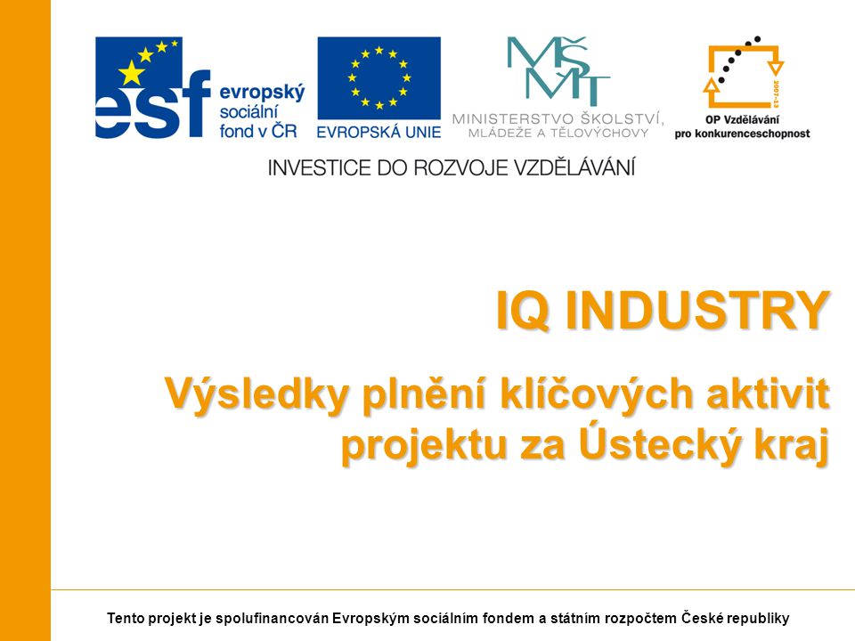 Tento projekt je spolufinancován Evropským sociálním fondem a státním rozpočtem České republiky IQ INDUSTRY Výsledky plnění klíčových aktivit projektu za Ústecký kraj