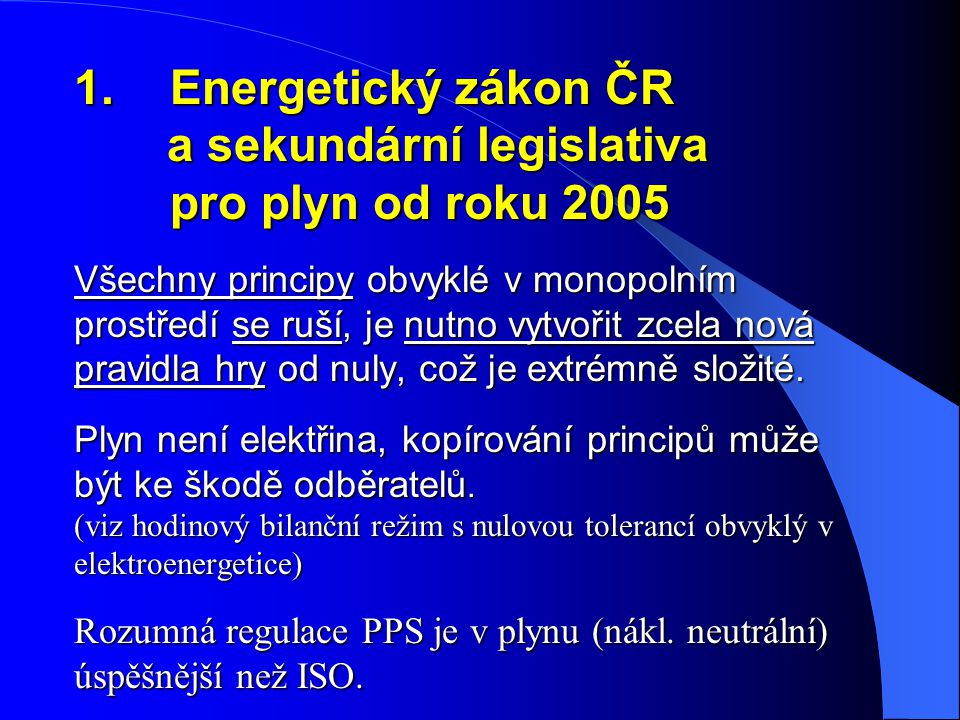 1.Energetický zákon ČR a sekundární legislativa pro plyn od roku 2005 Všechny principy obvyklé v monopolním prostředí se ruší, je nutno vytvořit zcela nová pravidla hry od nuly, což je extrémně složité.