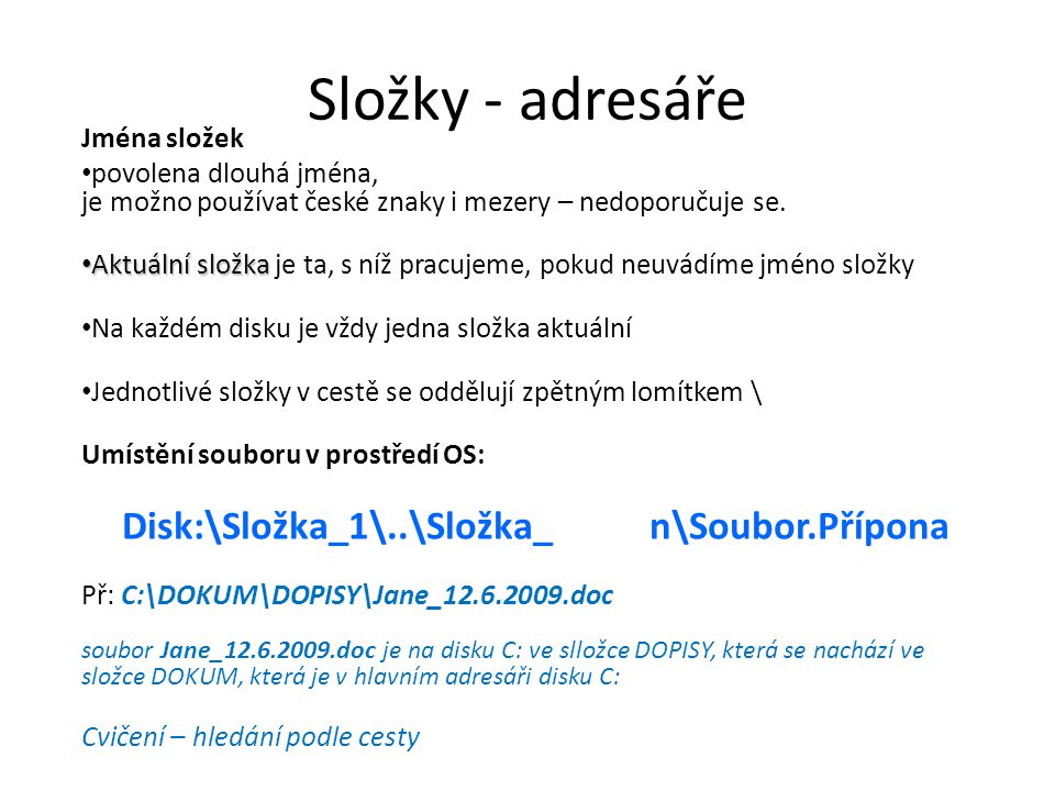 Složky - adresáře Jména složek • povolena dlouhá jména, je možno používat české znaky i mezery – nedoporučuje se.