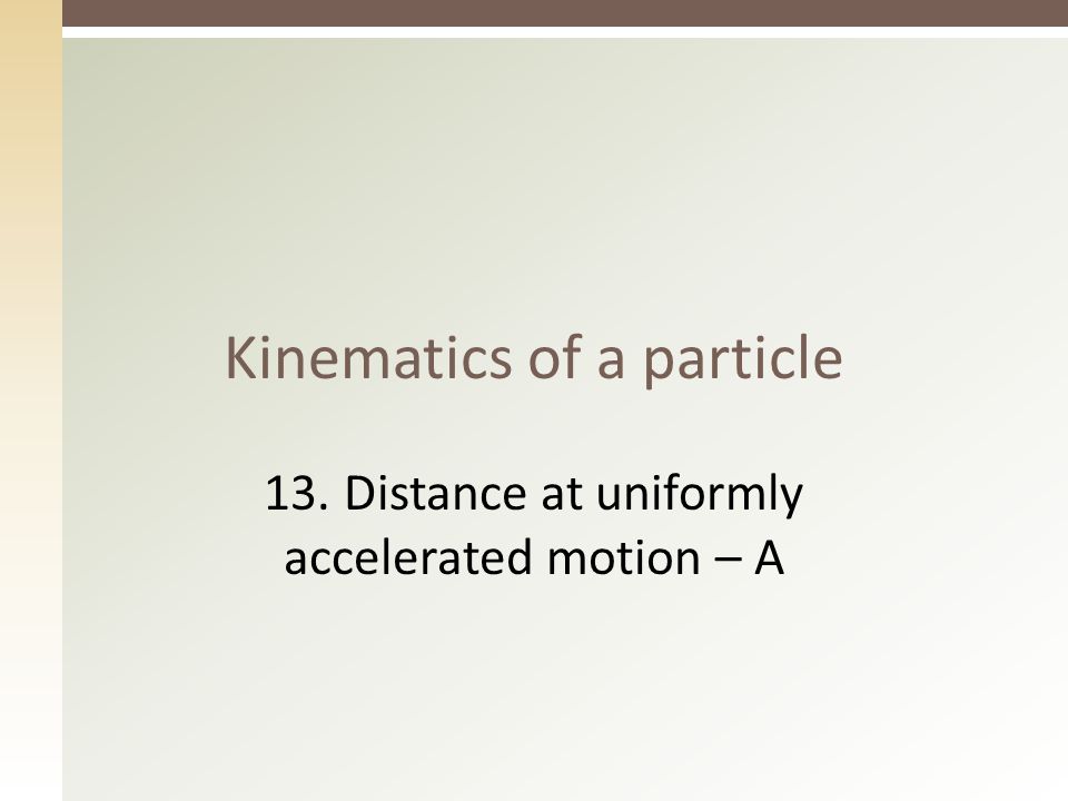 Kinematics of a particle 13. Distance at uniformly accelerated motion – A