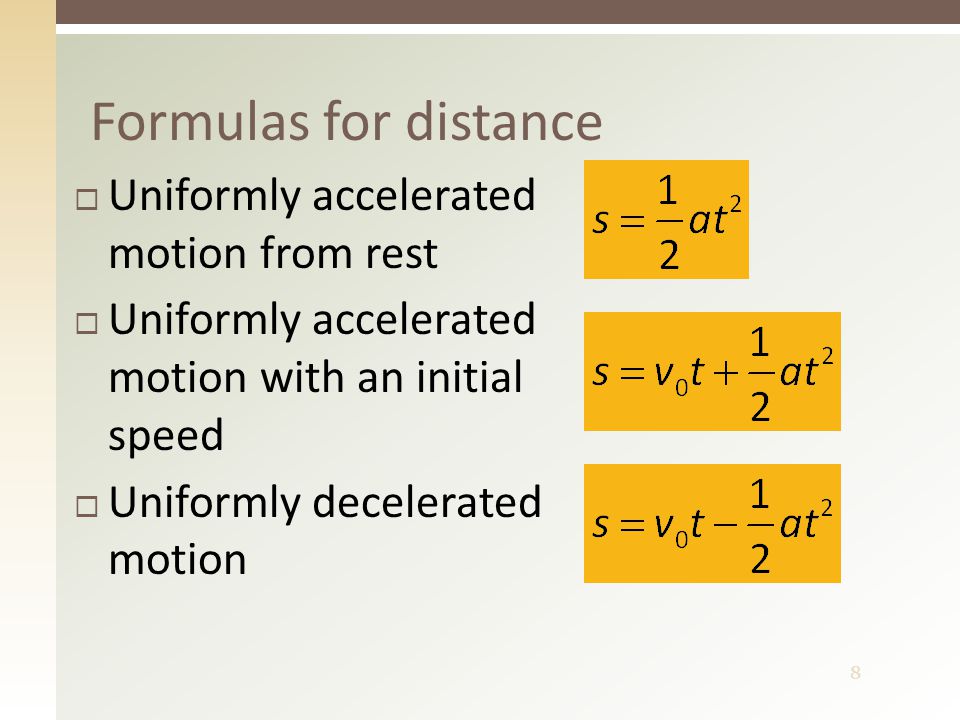 8  Uniformly accelerated motion from rest  Uniformly accelerated motion with an initial speed  Uniformly decelerated motion Formulas for distance