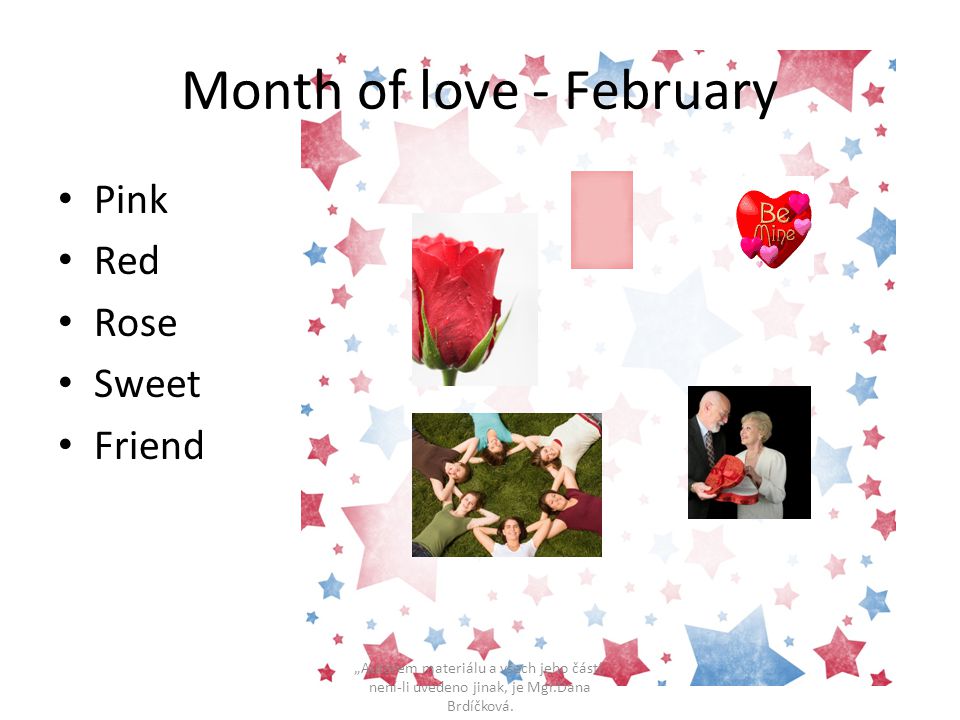 Month of love - February • Pink • Red • Rose • Sweet • Friend „Autorem materiálu a všech jeho částí, není-li uvedeno jinak, je Mgr.Dana Brdíčková.