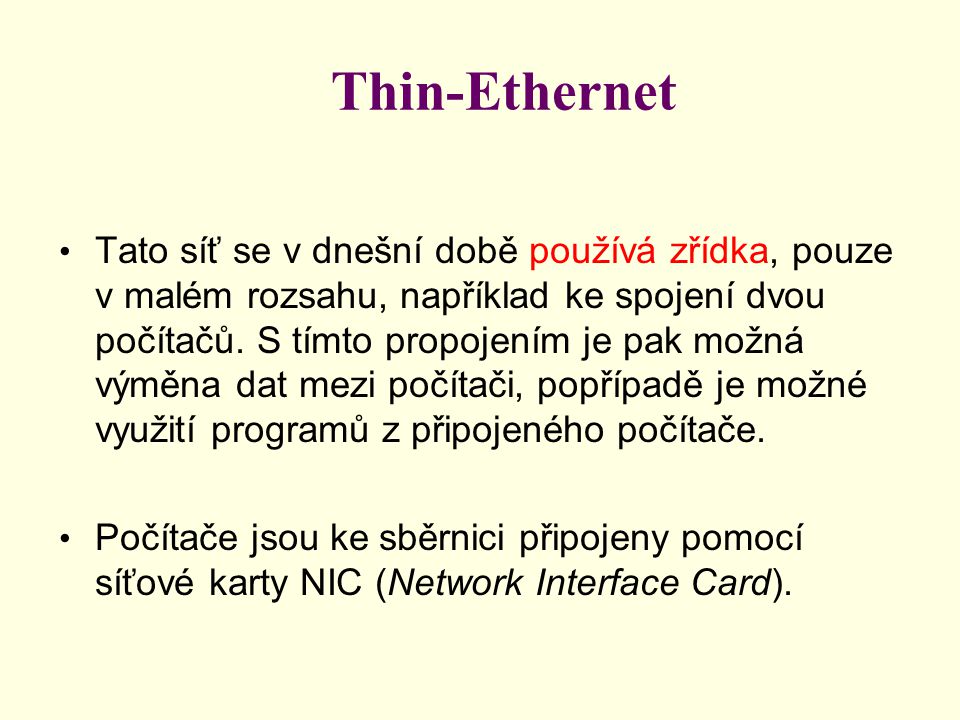 Thin-Ethernet • Tato síť se v dnešní době používá zřídka, pouze v malém rozsahu, například ke spojení dvou počítačů.