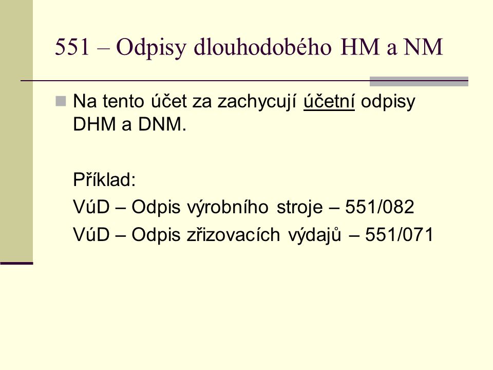 551 – Odpisy dlouhodobého HM a NM  Na tento účet za zachycují účetní odpisy DHM a DNM.