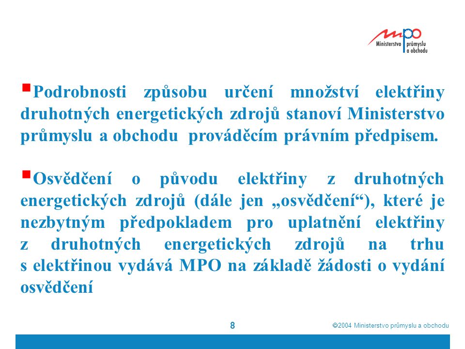  2004  Ministerstvo průmyslu a obchodu 8  Podrobnosti způsobu určení množství elektřiny druhotných energetických zdrojů stanoví Ministerstvo průmyslu a obchodu prováděcím právním předpisem.