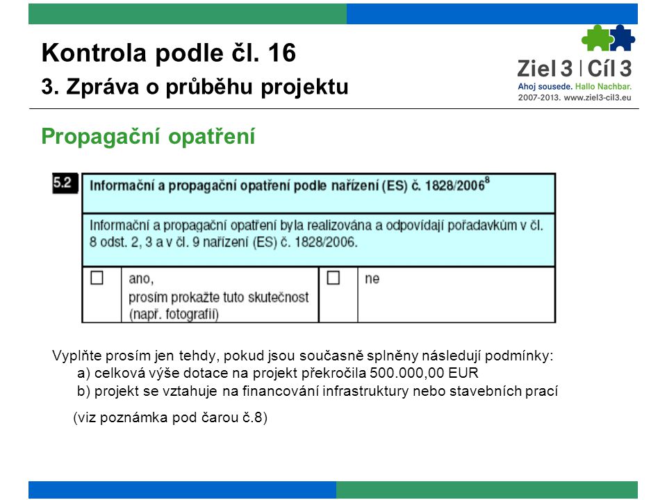 Vyplňte prosím jen tehdy, pokud jsou současně splněny následují podmínky: a) celková výše dotace na projekt překročila ,00 EUR b) projekt se vztahuje na financování infrastruktury nebo stavebních prací (viz poznámka pod čarou č.8) Kontrola podle čl.