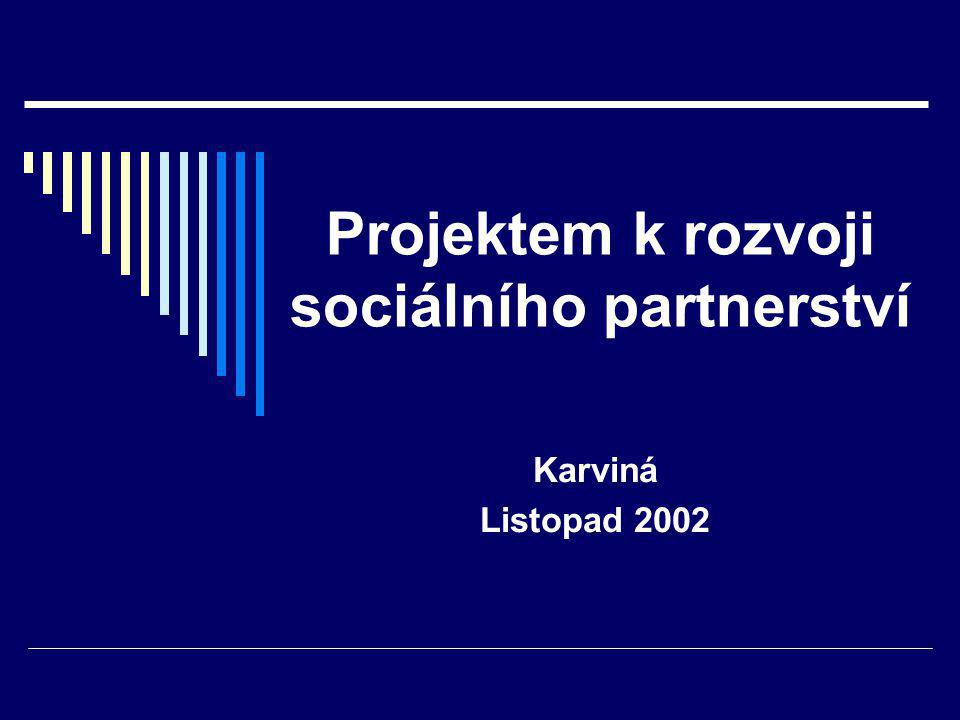 Projektem k rozvoji sociálního partnerství Karviná Listopad 2002