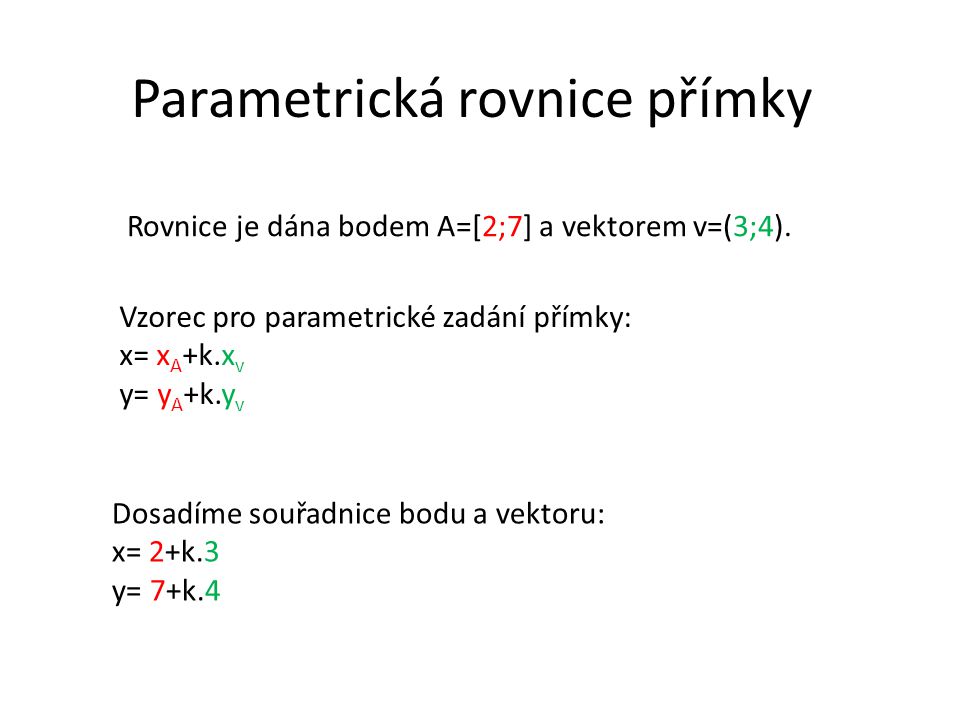 Parametrická rovnice přímky Rovnice je dána bodem A=[2;7] a vektorem v=(3;4).