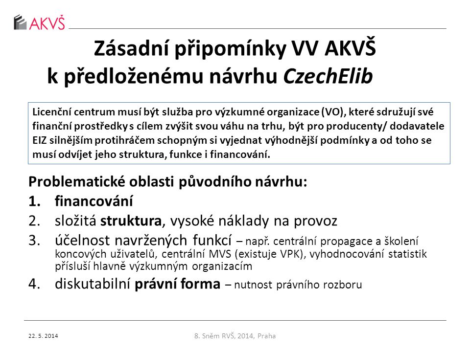 Zásadní připomínky VV AKVŠ k předloženému návrhu CzechElib Problematické oblasti původního návrhu: 1.financování 2.složitá struktura, vysoké náklady na provoz 3.účelnost navržených funkcí – např.