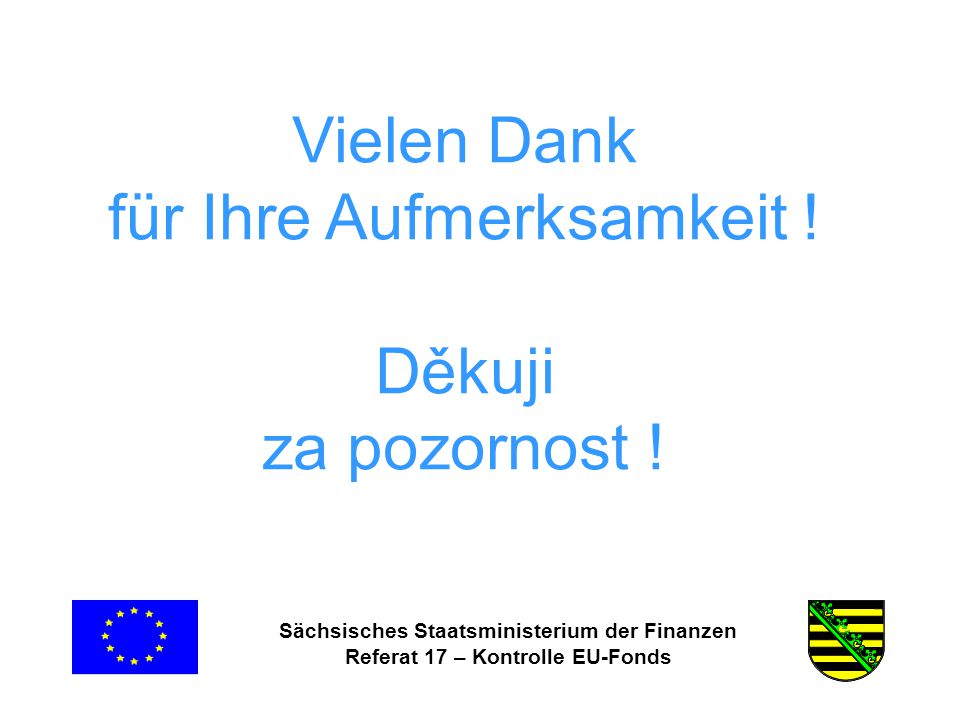 Sächsisches Staatsministerium der Finanzen Referat 17 – Kontrolle EU-Fonds Vielen Dank für Ihre Aufmerksamkeit .
