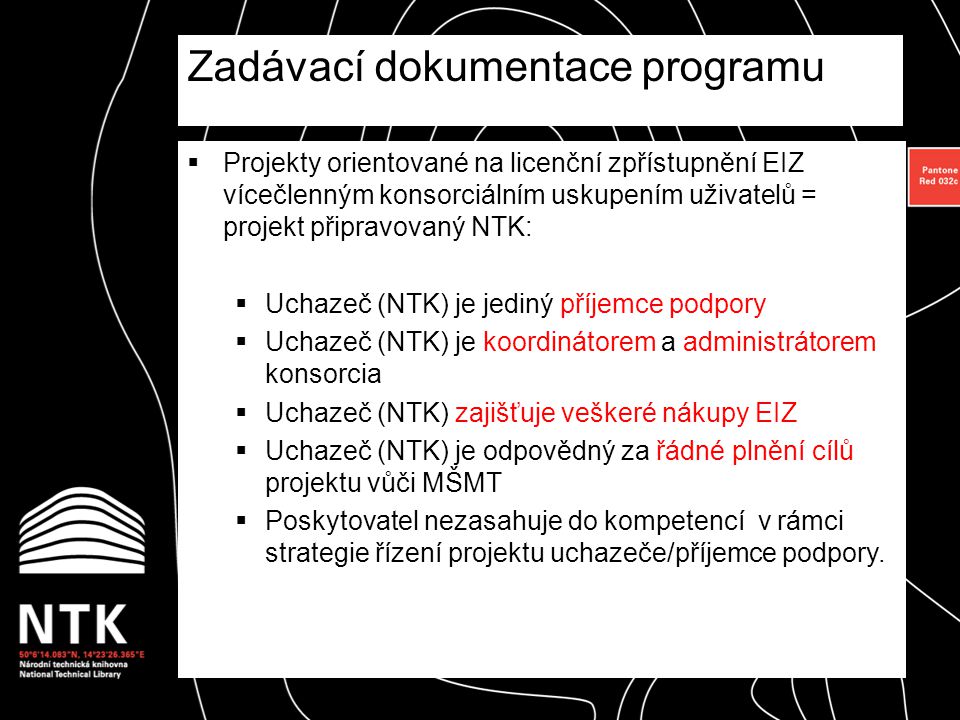  Projekty orientované na licenční zpřístupnění EIZ vícečlenným konsorciálním uskupením uživatelů = projekt připravovaný NTK:  Uchazeč (NTK) je jediný příjemce podpory  Uchazeč (NTK) je koordinátorem a administrátorem konsorcia  Uchazeč (NTK) zajišťuje veškeré nákupy EIZ  Uchazeč (NTK) je odpovědný za řádné plnění cílů projektu vůči MŠMT  Poskytovatel nezasahuje do kompetencí v rámci strategie řízení projektu uchazeče/příjemce podpory.