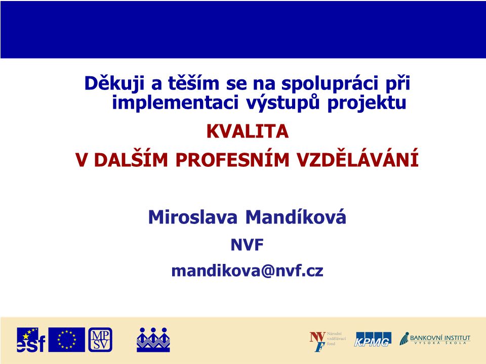 Děkuji a těším se na spolupráci při implementaci výstupů projektu KVALITA V DALŠÍM PROFESNÍM VZDĚLÁVÁNÍ Miroslava Mandíková NVF