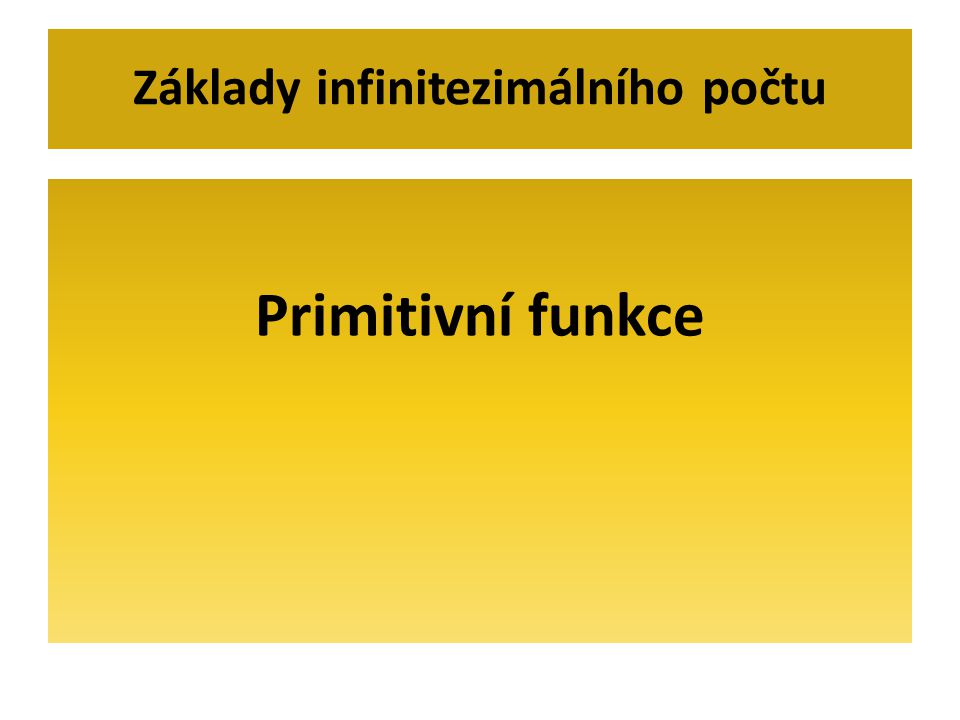 Primitivní funkce Základy infinitezimálního počtu