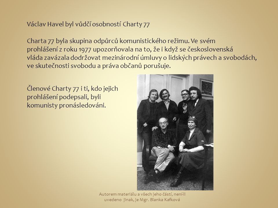 Václav Havel byl vůdčí osobností Charty 77 Charta 77 byla skupina odpůrců komunistického režimu.