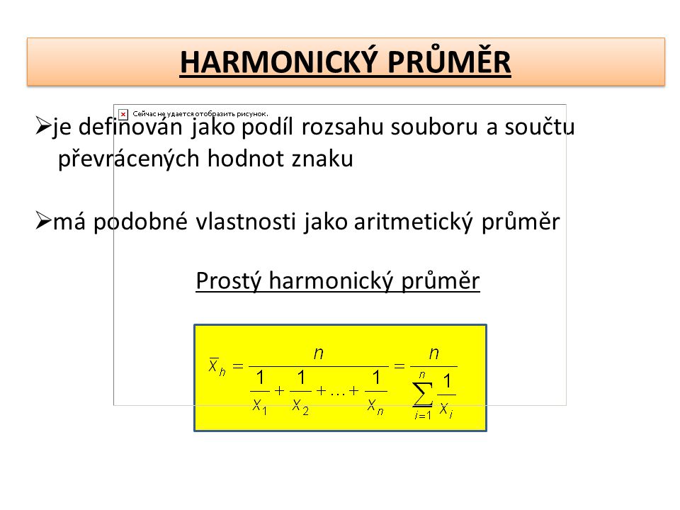 HARMONICKÝ PRŮMĚR  je definován jako podíl rozsahu souboru a součtu převrácených hodnot znaku  má podobné vlastnosti jako aritmetický průměr Prostý harmonický průměr