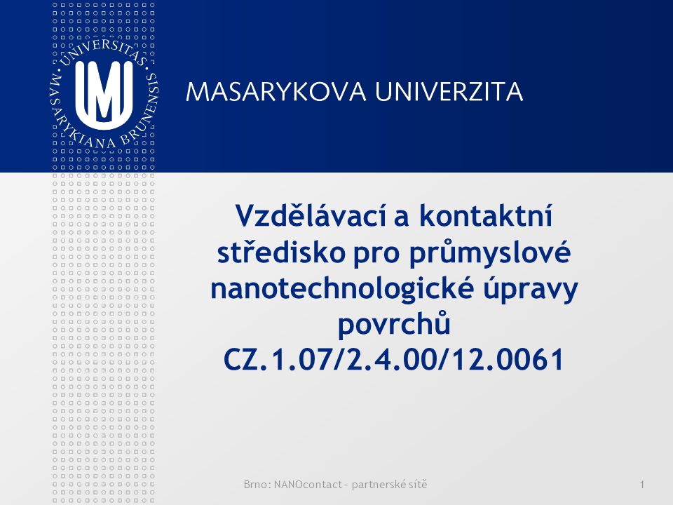 Brno: NANOcontact – partnerské sítě1 Vzdělávací a kontaktní středisko pro průmyslové nanotechnologické úpravy povrchů CZ.1.07/2.4.00/