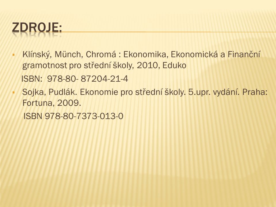  Klínský, Münch, Chromá : Ekonomika, Ekonomická a Finanční gramotnost pro střední školy, 2010, Eduko ISBN:  Sojka, Pudlák.