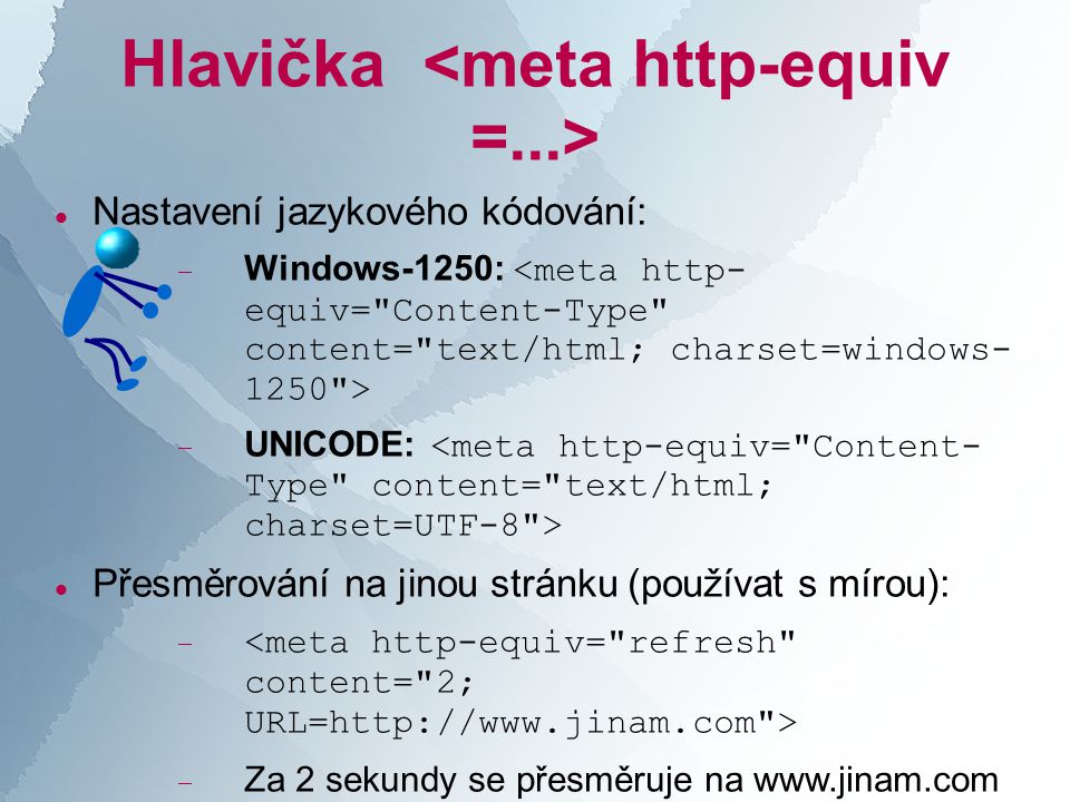 Hlavička  Nastavení jazykového kódování:  Windows-1250:  UNICODE:  Přesměrování na jinou stránku (používat s mírou):   Za 2 sekundy se přesměruje na