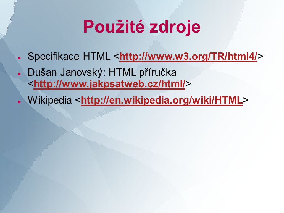 Použité zdroje  Specifikace HTML    Dušan Janovský: HTML příručka    Wikipedia