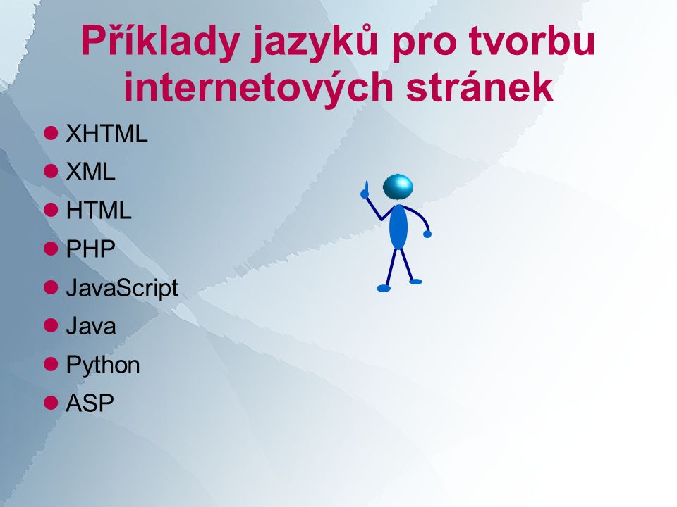 Příklady jazyků pro tvorbu internetových stránek  XHTML  XML  HTML  PHP  JavaScript  Java  Python  ASP