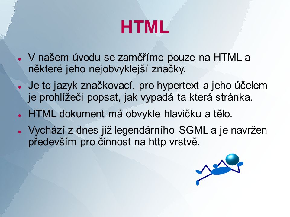 HTML  V našem úvodu se zaměříme pouze na HTML a některé jeho nejobvyklejší značky.