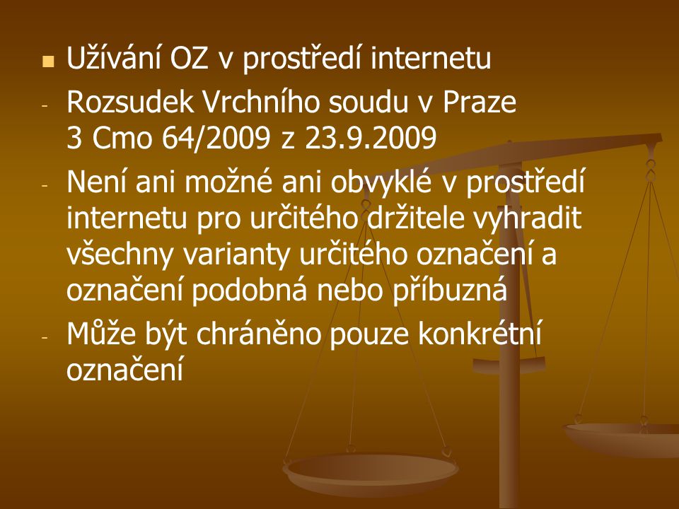   Užívání OZ v prostředí internetu - - Rozsudek Vrchního soudu v Praze 3 Cmo 64/2009 z Není ani možné ani obvyklé v prostředí internetu pro určitého držitele vyhradit všechny varianty určitého označení a označení podobná nebo příbuzná - - Může být chráněno pouze konkrétní označení