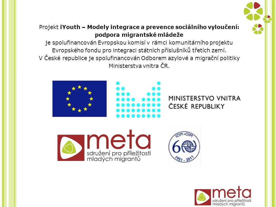Projekt iYouth – Modely integrace a prevence sociálního vyloučení: podpora migrantské mládeže je spolufinancován Evropskou komisí v rámci komunitárního projektu Evropského fondu pro integraci státních příslušníků třetích zemí.