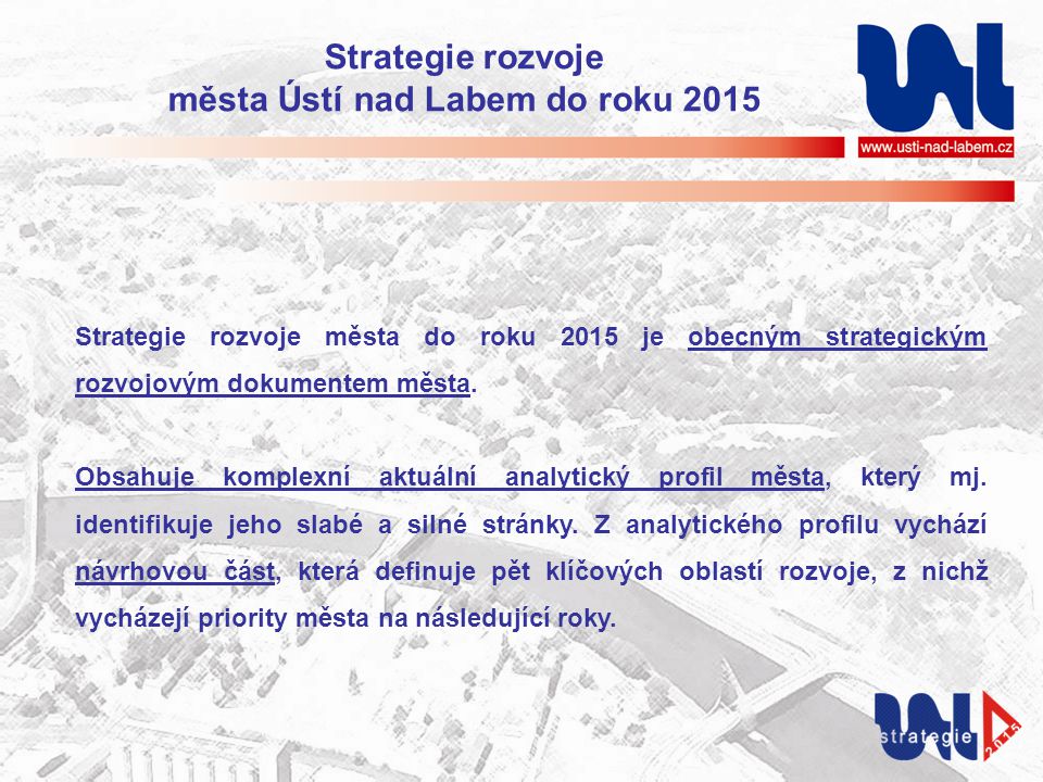 Strategie rozvoje města Ústí nad Labem do roku 2015 Strategie rozvoje města do roku 2015 je obecným strategickým rozvojovým dokumentem města.