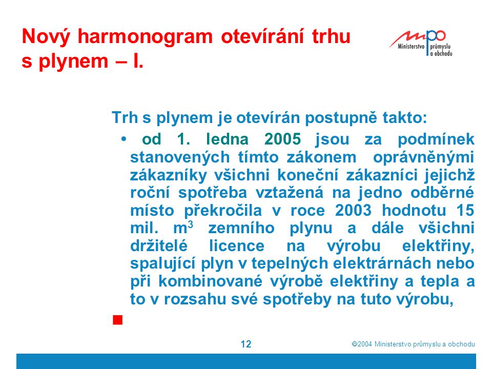  2004  Ministerstvo průmyslu a obchodu 12 Nový harmonogram otevírání trhu s plynem – I.