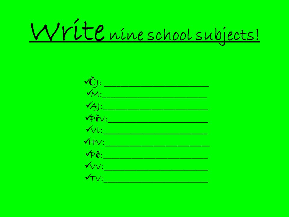 Write nine school subjects .