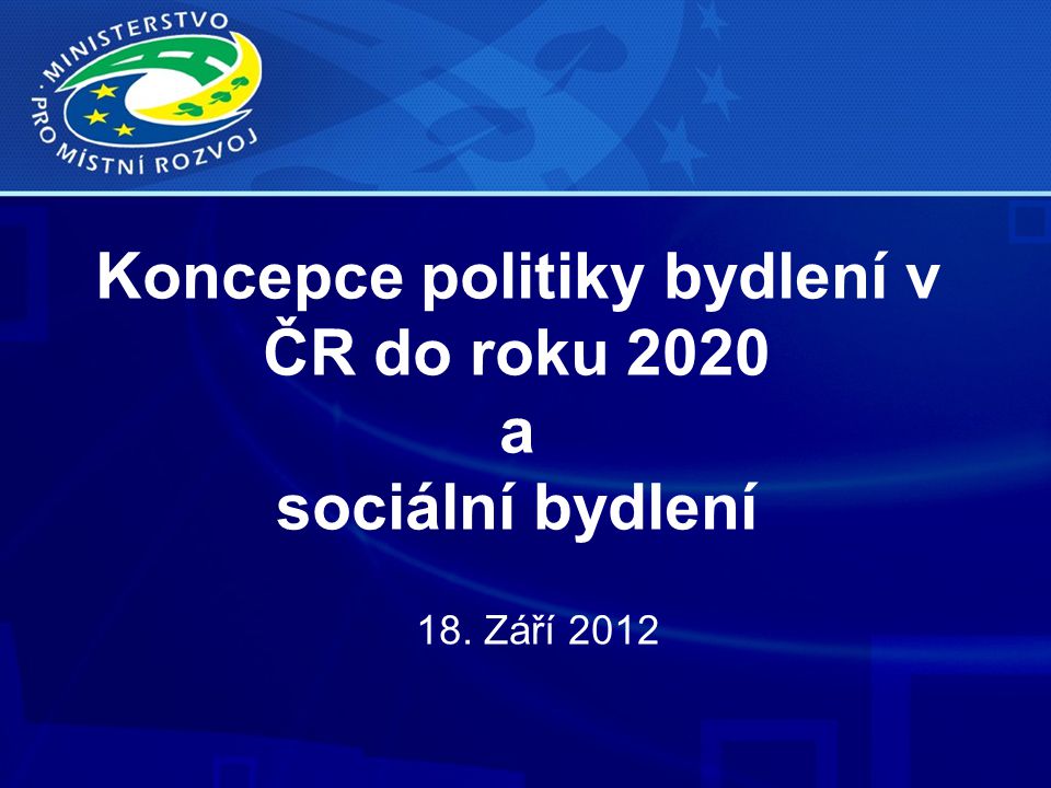 Koncepce politiky bydlení v ČR do roku 2020 a sociální bydlení 18. Září 2012