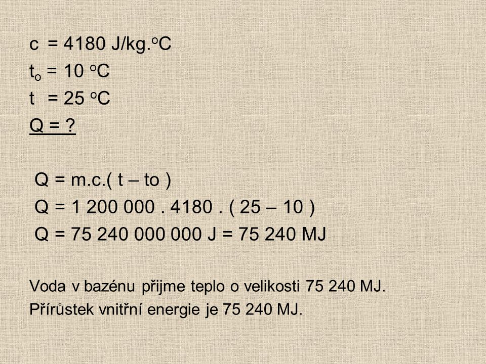 c= 4180 J/kg. o C t o = 10 o C t= 25 o C Q = . Q = m.c.( t – to ) Q =