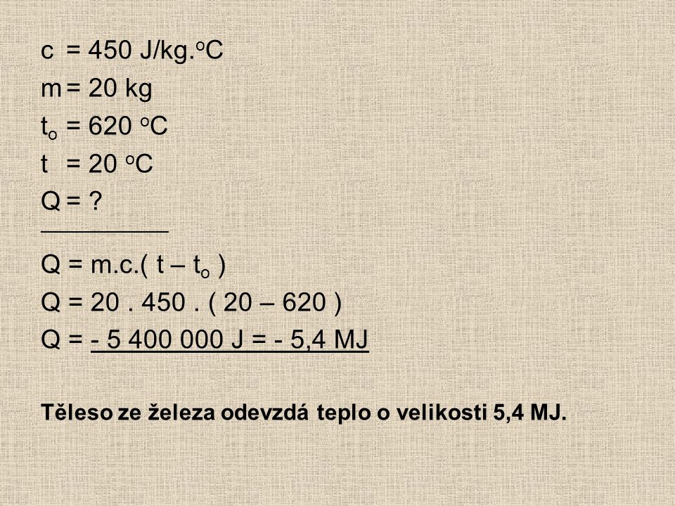 c= 450 J/kg. o C m= 20 kg t o = 620 o C t= 20 o C Q= .