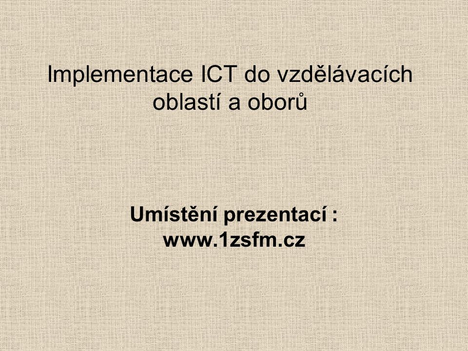 Implementace ICT do vzdělávacích oblastí a oborů Umístění prezentací :