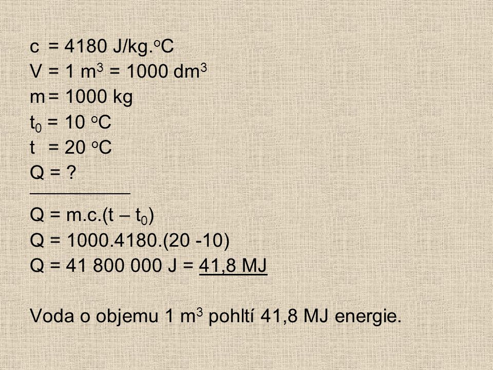 c= 4180 J/kg. o C V= 1 m 3 = 1000 dm 3 m= 1000 kg t 0 = 10 o C t= 20 o C Q = .