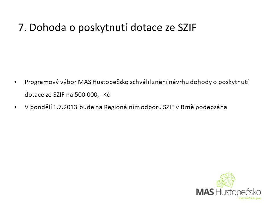 • Programový výbor MAS Hustopečsko schválil znění návrhu dohody o poskytnutí dotace ze SZIF na ,- Kč • V pondělí bude na Regionálním odboru SZIF v Brně podepsána 7.
