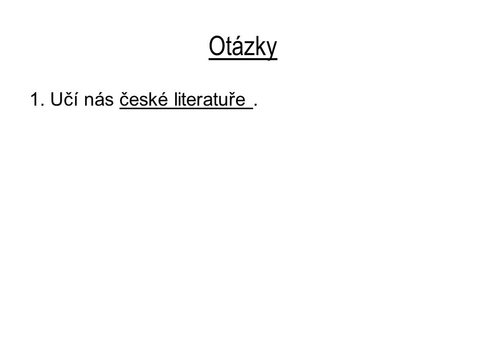 Otázky 1. Učí nás české literatuře.