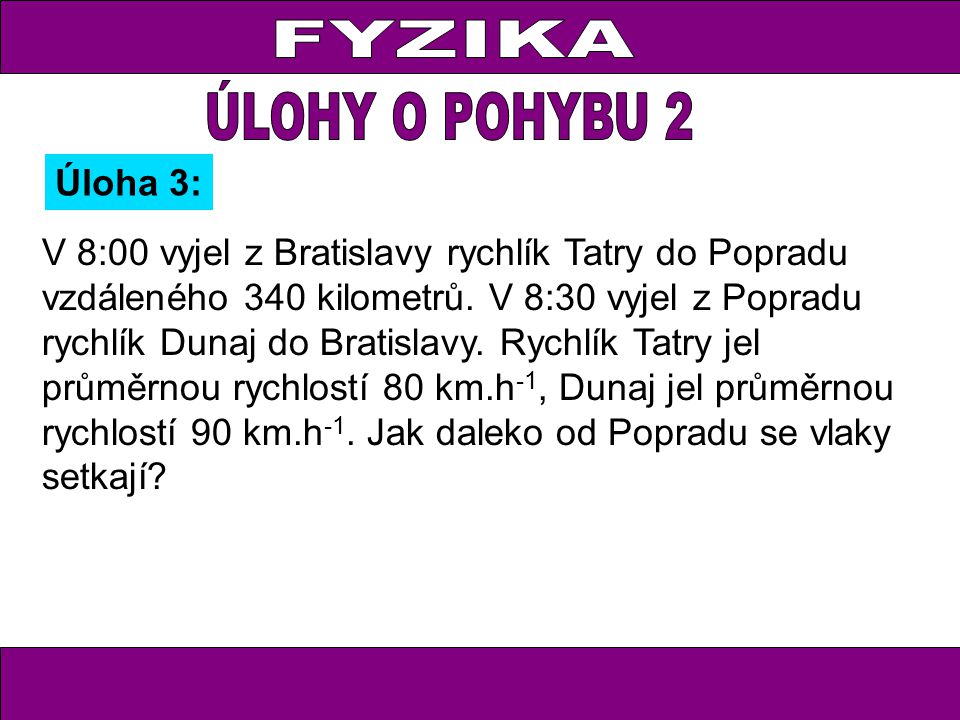 FYZIKA V 8:00 vyjel z Bratislavy rychlík Tatry do Popradu vzdáleného 340 kilometrů.