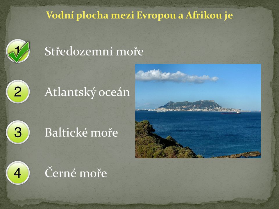 Vodní plocha mezi Evropou a Afrikou je Středozemní moře Atlantský oceán Baltické moře Černé moře