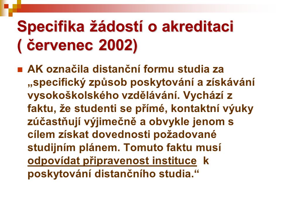 Specifika žádostí o akreditaci ( červenec 2002)  AK označila distanční formu studia za „specifický způsob poskytování a získávání vysokoškolského vzdělávání.