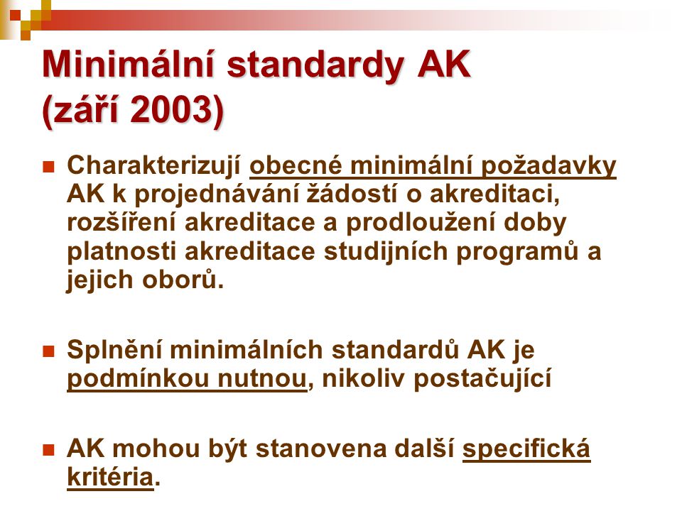 Minimální standardy AK (září 2003)  Charakterizují obecné minimální požadavky AK k projednávání žádostí o akreditaci, rozšíření akreditace a prodloužení doby platnosti akreditace studijních programů a jejich oborů.