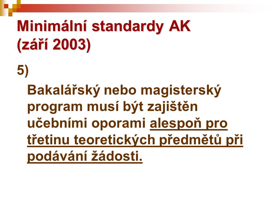 Minimální standardy AK (září 2003) 5) Bakalářský nebo magisterský program musí být zajištěn učebními oporami alespoň pro třetinu teoretických předmětů při podávání žádosti.