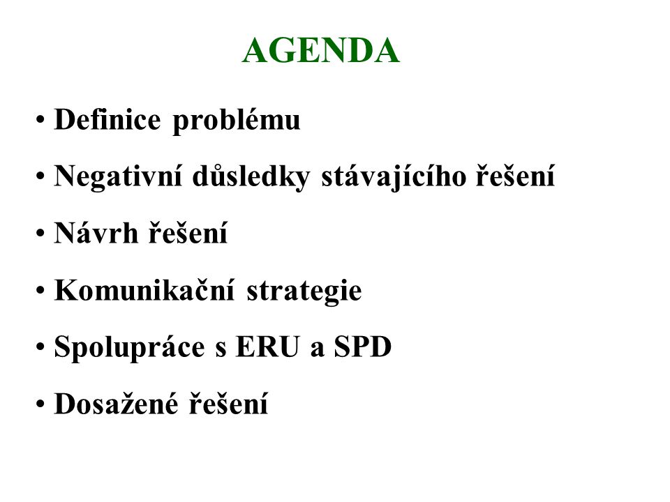 AGENDA • Definice problému • Negativní důsledky stávajícího řešení • Návrh řešení • Komunikační strategie • Spolupráce s ERU a SPD • Dosažené řešení