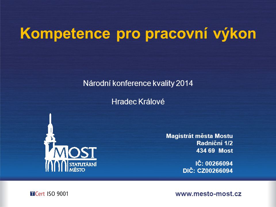 Magistrát města Mostu Radniční 1/ Most IČ: DIČ: CZ Národní konference kvality 2014 Hradec Králové Kompetence pro pracovní výkon