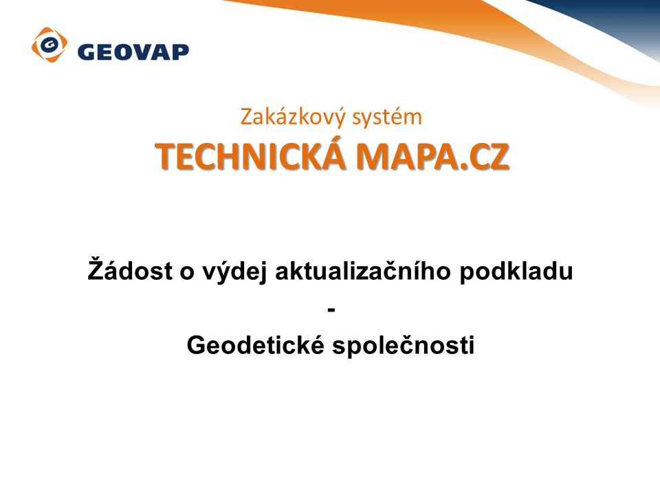 Žádost o výdej aktualizačního podkladu - Geodetické společnosti Zakázkový systém TECHNICKÁ MAPA.CZ